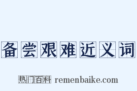 备尝艰难近义词是什么意思的图片